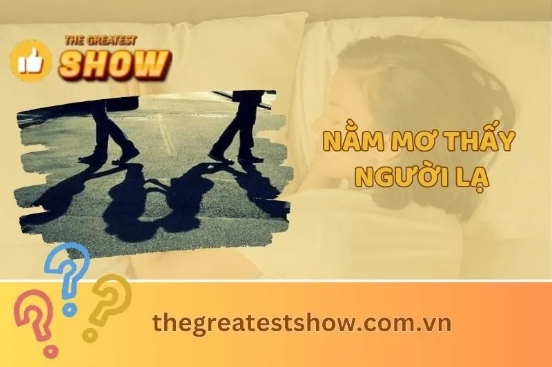 Giải mã nằm mơ thấy người lạ: Ý nghĩa, điềm báo, và tác động thực tế 2024