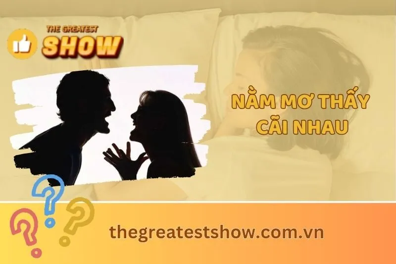 Nằm mơ thấy cãi nhau là điềm gì? Tốt hay xấu? Giải mã chi tiết 2024