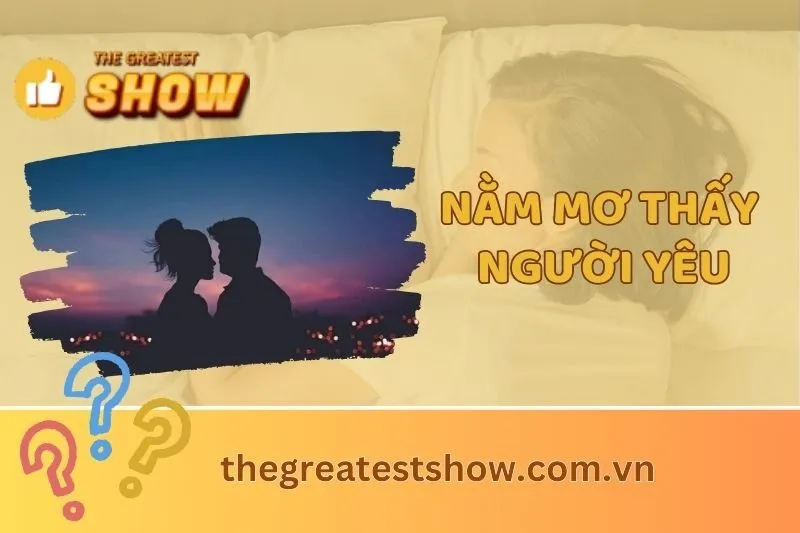 Nằm mơ thấy người yêu: Điềm báo gì và giải mã ý nghĩa giấc mơ